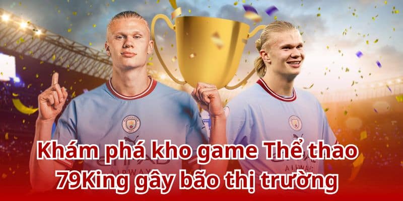 Kho game Thể thao 79King vô cùng đồ sộ, hấp dẫn