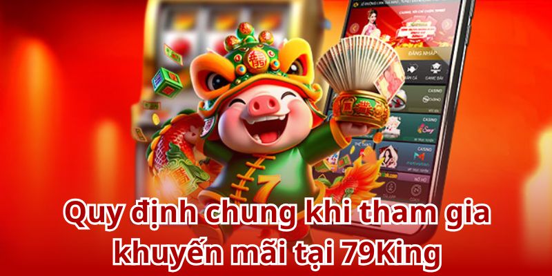 Ghi nhớ các quy định chung khi tham gia khuyến mãi 79King