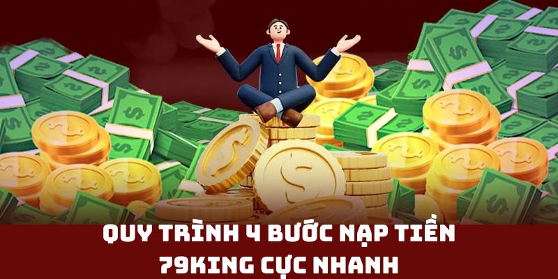 Quy trình 4 bước nạp tiền 79King cực nhanh