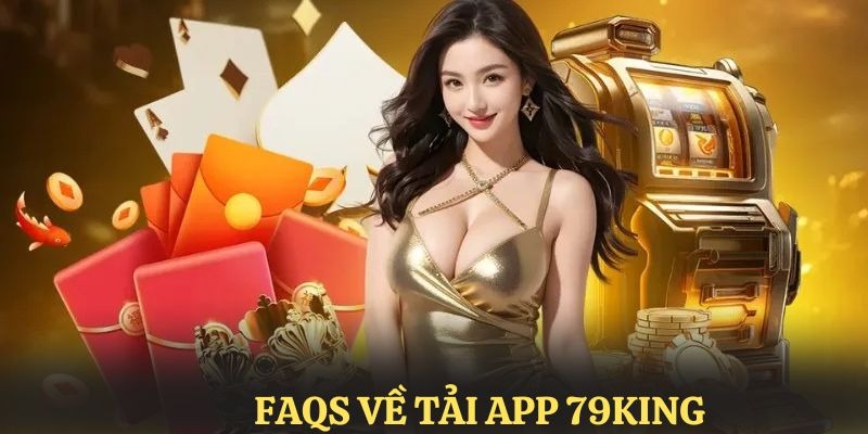 Faqs - Những vấn đề thường gặp về Download ứng dụng nhà cái